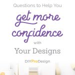 9 Behind-the-Scenes Questions to Help You Get More Confidence with Your Designs